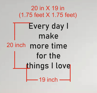 Wall Quote-1, Every Day I Make More Time for the Things I Love